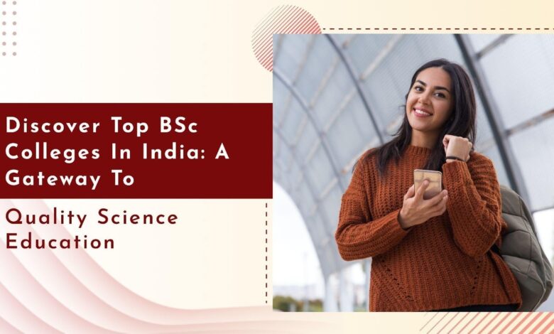 Discover Top BSc Colleges in India: A Gateway to Quality Science Education